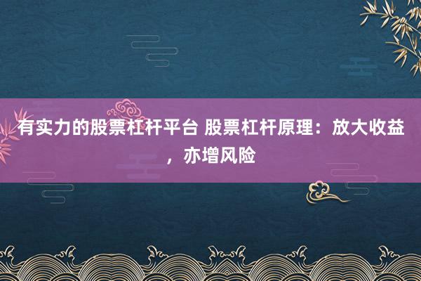 有实力的股票杠杆平台 股票杠杆原理：放大收益，亦增风险